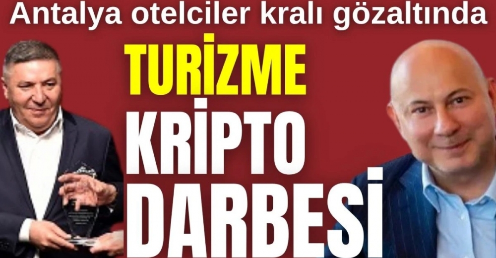 ANTALYA TURİZMİNDE KRİPTO DEPREMİ! İKİ ÜNLÜ İSİM GÖZALTINDA