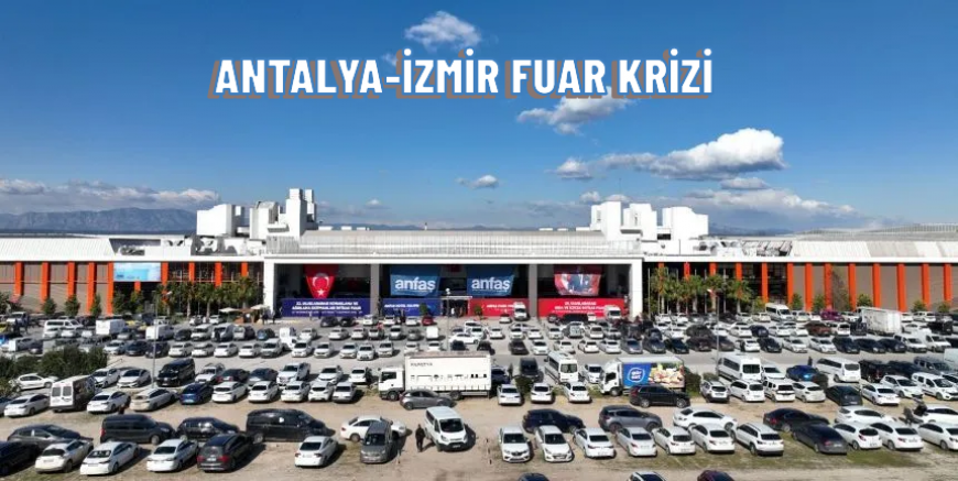ANTALYA VE İZMİR ARASINDA FUAR KRİZİ: AYNI GÜN, AYNI SAAT AÇILIŞ