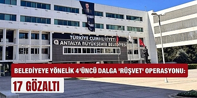 ANTALYA'DA BELEDİYEYE YÖNELİK 4'ÜNCÜ DALGA 'RÜŞVET' OPERASYONU