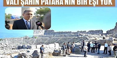 VALİ ŞAHİN’İN PATARA HAYRANLIĞI